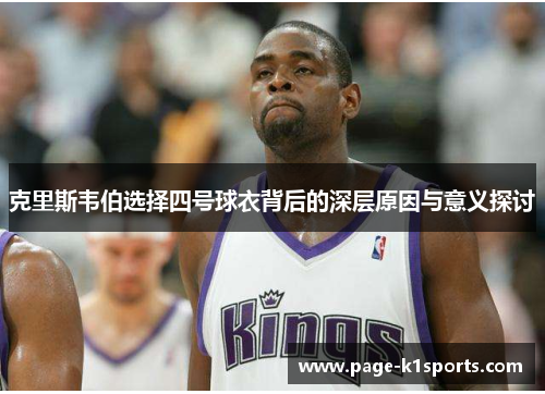 克里斯韦伯选择四号球衣背后的深层原因与意义探讨