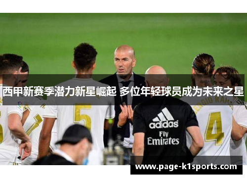 西甲新赛季潜力新星崛起 多位年轻球员成为未来之星 西甲新赛季潜力新星崛起 多位年轻球员成为未来之星