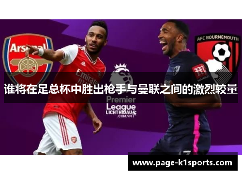 谁将在足总杯中胜出枪手与曼联之间的激烈较量