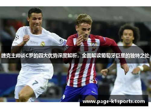 捷克主帅谈C罗的四大优势深度解析,全面解读葡萄牙巨星的独特之处 捷克主帅谈C罗的四大优势深度解析,全面解读葡萄牙巨星的独特之处