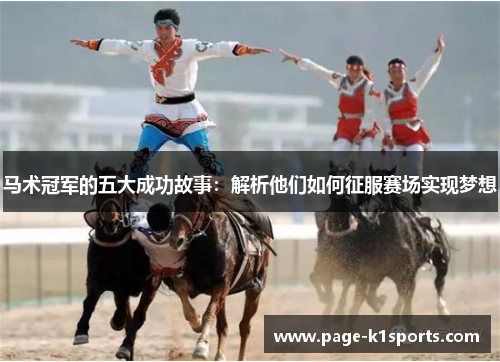 马术冠军的五大成功故事:解析他们如何征服赛场实现梦想 马术冠军的五大成功故事:解析他们如何征服赛场实现梦想